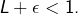L+\epsilon<1.