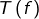 T\left(f\right)