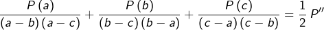 \[\frac{P\left(a\right)}{\left(a-b\right)\left(a-c\right)}+\frac{P\left(b\right)}{\left(b-c\right)\left(b-a\right)}+\frac{P\left(c\right)}{\left(c-a\right)\left(c-b\right)}=\frac{1}{2}\thinspace P''\]