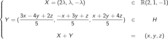 \[\left\{\begin{matrix}X=(2\lambda,\lambda,-\lambda) & \in & \mathbb{R}(2,1,-1)\\\\Y=\displaystyle{(\frac{3x-4y+2z}{5},\frac{-x+3y+z}{5},\frac{x+2y+4z}{5})} & \in & H\\\\X+Y & = & (x,y,z)\end{matrix}\right.\]