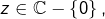 z\in\mathbb{C}-\left\{ 0\right\} ,