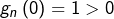 \[g_{n}\left(0\right)=1>0\]