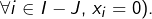 \forall i\in I-J,\thinspace x_{i}=0).