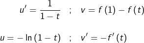 Rendered by QuickLaTeX.com \begin{eqnarray*}u'=\dfrac{1}{1-t} & ; & v=f\left(1\right)-f\left(t\right)\\\\u=-\ln\left(1-t\right) & ; & v'=-f'\left(t\right)\end{eqnarray*}