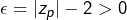 \epsilon=\left|z_{p}\right|-2>0