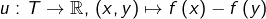 \[u:T\rightarrow\mathbb{R},\thinspace\left(x,y\right)\mapsto f\left(x\right)-f\left(y\right)\]