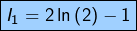 \[ \boxed{I_{1}=2\ln\left(2\right)-1}\]