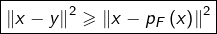 \[\boxed{\left\Vert x-y\right\Vert ^{2}\geqslant\left\Vert x-p_{F}\left(x\right)\right\Vert ^{2}}\]
