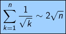 \[\fcolorbox{black}{myBlue}{$\displaystyle{\sum_{k=1}^{n}\frac{1}{\sqrt{k}}\sim2\sqrt{n}}$}\]