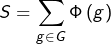 \[S=\sum_{g\in G}\Phi\left(g\right)\]