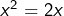 x^2=2x