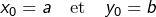 \[ x_{0}=a\quad\text{et}\quad y_{0}=b\]