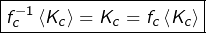 \[\boxed{f_{c}^{-1}\left\langle K_{c}\right\rangle =K_{c}=f_{c}\left\langle K_{c}\right\rangle }\]