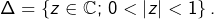 \Delta=\left\{ z\in\mathbb{C};\thinspace0<\left|z\right|<1\right\} .