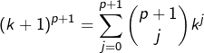 \[\left(k+1\right)^{p+1}=\sum_{j=0}^{p+1}\binom{p+1}{j}k^{j}\]
