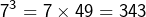 \[7^{3}=7\times49=343\]