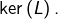 \ker\left(L\right).