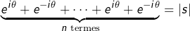 \[\underbrace{e^{i\theta}+e^{-i\theta}+\cdots+e^{i\theta}+e^{-i\theta}}_{n\text{ termes}}=\left|s\right| \]