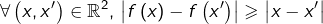 \[\forall\left(x,x'\right)\in\mathbb{R}^{2},\thinspace\left|f\left(x\right)-f\left(x'\right)\right|\geqslant\left|x-x'\right|\]