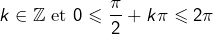 \[ k\in\mathbb{Z}\textrm{ et }0\leqslant\frac{\pi}{2}+k\pi\leqslant2\pi\]