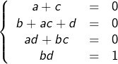 \[\left\{ \begin{array}{ccc}a+c & = & 0\\b+ac+d & = & 0\\ad+bc & = & 0\\bd & = & 1\end{array}\right.\]