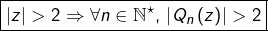 \[\boxed{\left|z\right|>2\Rightarrow\forall n\in\mathbb{N}^{\star},\thinspace\left|Q_{n}\left(z\right)\right|>2}\]