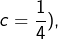 c=\dfrac{1}{4}),