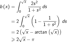 \begin{equation*}\begin{split}b\left(x\right) & = \int_{0}^{\sqrt{x}}\frac{2s^{2}}{1+s^{2}}\thinspace ds\\& = 2\int_{0}^{\sqrt{x}}\left(1-\frac{1}{1+s^{2}}\right)\thinspace ds\\& = 2\left(\sqrt{x}-\arctan\left(\sqrt{x}\right)\right)\\& \geqslant 2\sqrt x-\pi\end{split}\end{equation*}