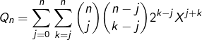 \[Q_{n}=\sum_{j=0}^{n}\sum_{k=j}^{n}\binom{n}{j}\binom{n-j}{k-j}2^{k-j}X^{j+k}\]