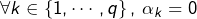 \[ \forall k\in\left\{ 1,\cdots,q\right\} ,\thinspace\alpha_{k}=0 \]