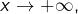 x\rightarrow+\infty,