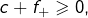 c+f_{+}\geqslant0,