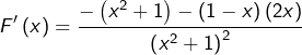 \[ F'\left(x\right)=\frac{-\left(x^{2}+1\right)-\left(1-x\right)\left(2x\right)}{\left(x^{2}+1\right)^{2}}\]