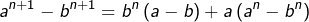 \[ a^{n+1}-b^{n+1}=b^{n}\left(a-b\right)+a\left(a^{n}-b^{n}\right) \]