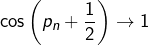 \[\cos\left(p_{n}+\dfrac{1}{2}\right)\rightarrow1\]