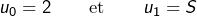 \[u_0=2\qquad\text{et}\qquad u_1=S\]