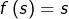 f\left(s\right)=s