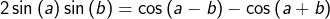 \[2\sin\left(a\right)\sin\left(b\right)=\cos\left(a-b\right)-\cos\left(a+b\right)\]