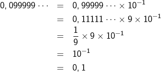 \begin{eqnarray*}0,099999\cdots & = & 0,99999\cdots\times10^{-1}\\& = & 0,11111\cdots\times9\times10^{-1}\\& = & \frac{1}{9}\times9\times10^{-1}\\& = & 10^{-1}\\& = & 0,1\end{eqnarray*}