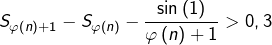 S_{\varphi\left(n\right)+1}-S_{\varphi\left(n\right)}-\dfrac{\sin\left(1\right)}{\varphi\left(n\right)+1}>0,3