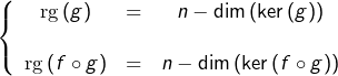 \[\left\{ \begin{array}{ccc}\mbox{rg}\left(g\right) & = & n-\dim\left(\ker\left(g\right)\right)\\\\\mbox{rg}\left(f\circ g\right) & = & n-\dim\left(\ker\left(f\circ g\right)\right)\end{array}\right.\]