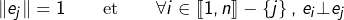 \[\left\Vert e_{j}\right\Vert =1\qquad\text{et}\qquad\forall i\in\left\llbracket 1,n\right\rrbracket -\left\{ j\right\} ,\thinspace e_{i}\bot e_{j}\]