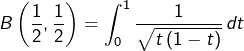 \[B\left(\dfrac{1}{2},\dfrac{1}{2}\right)=\int_{0}^{1}\dfrac{1}{\sqrt{t\left(1-t\right)}}\thinspace dt\]