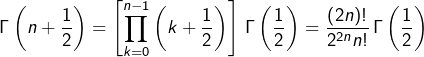 \[\Gamma\left(n+\frac{1}{2}\right)=\left[\prod_{k=0}^{n-1}\left(k+\frac{1}{2}\right)\right]\,\Gamma\left(\frac{1}{2}\right)=\frac{\left(2n\right)!}{2^{2n}n!}\,\Gamma\left(\frac{1}{2}\right)\]