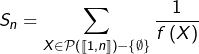 \[S_{n}=\sum_{X\in\mathcal{P}\left(\llbracket1,n\rrbracket\right)-\left\{ \emptyset\right\} }\frac{1}{f\left(X\right)}\]
