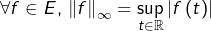 \[ \forall f\in E,\thinspace\left\Vert f\right\Vert_{\infty}=\sup_{t\in\mathbb{R}}\left|f\left(t\right)\right|\]