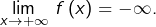 {\displaystyle \lim_{x\rightarrow+\infty}\,f\left(x\right)=-\infty.}