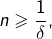 n\geqslant\dfrac{1}{\delta},