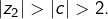 \left|z_{2}\right|>\left|c\right|>2.