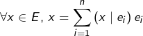 \[\forall x\in E,\thinspace x=\sum_{i=1}^{n}\left(x\mid e_{i}\right)e_{i}\]